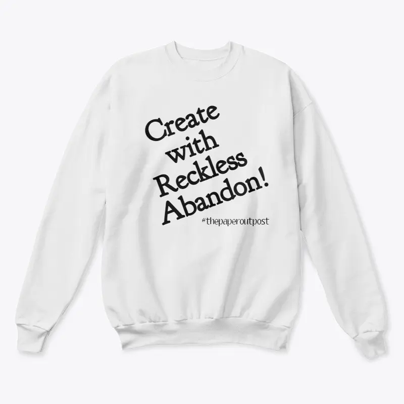 Create with Reckless Abandon Sweatshirt