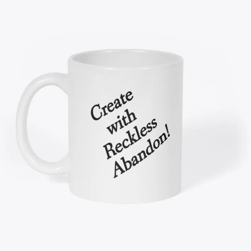 Create with Reckless Abandon Mug! :)