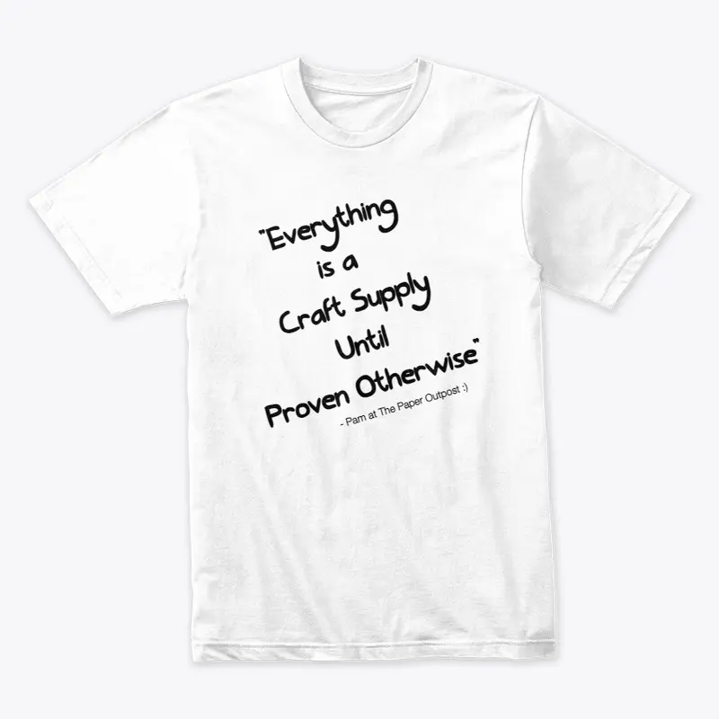 Premium Tee: Everything is a Craft Suppl