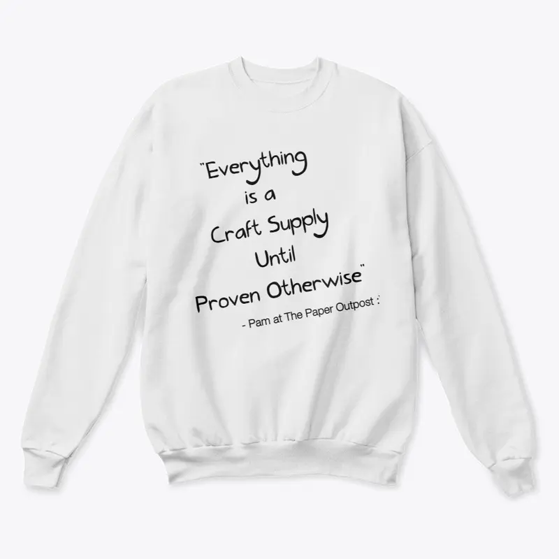 Sweatshirt: Everything is a Craft Supply